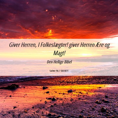 Picture 06 - Salme 96:7 DA1871 - Giver Herren, I Folkeslægter! giver Herren Ære - Bible Verse Picture