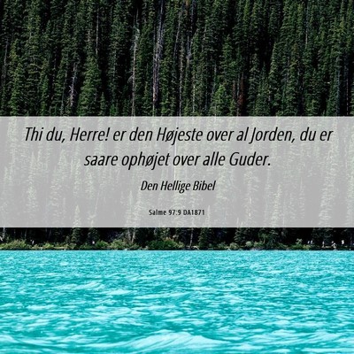 Picture 06 - Salme 97:9 DA1871 - Thi du, Herre! er den Højeste over al Jorden, du - Bible Verse Picture