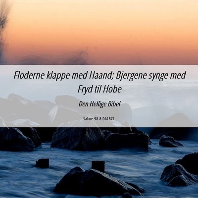 Picture 06 - Salme 98:8 DA1871 - Floderne klappe med Haand; Bjergene synge med - Bible Verse Picture