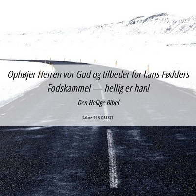 Picture 06 - Salme 99:5 DA1871 - Ophøjer Herren vor Gud og tilbeder for hans - Bible Verse Picture