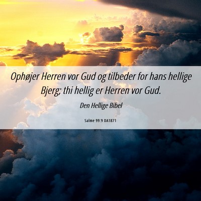 Picture 06 - Salme 99:9 DA1871 - Ophøjer Herren vor Gud og tilbeder for hans - Bible Verse Picture