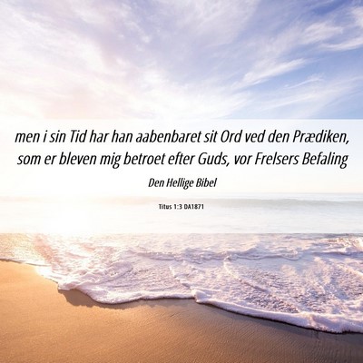 Picture 06 - Titus 1:3 DA1871 - men i sin Tid har han aabenbaret sit Ord ved den - Bible Verse Picture