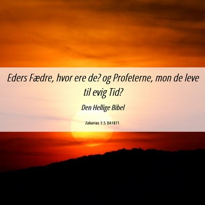 Picture 06 - Zakarias 1:5 DA1871 - Eders Fædre, hvor ere de? og Profeterne, mon de - Bible Verse Picture