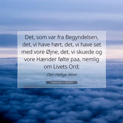 Picture 07 - 1 Johannes 1:1 DA1871 - Det, som var fra Begyndelsen, det, vi have hørt, - Bible Verse Picture