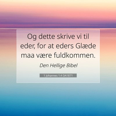 Picture 07 - 1 Johannes 1:4 DA1871 - Og dette skrive vi til eder, for at eders Glæde - Bible Verse Picture