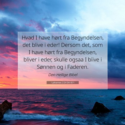 Picture 07 - 1 Johannes 2:24 DA1871 - Hvad I have hørt fra Begyndelsen, det blive i - Bible Verse Picture
