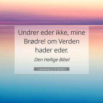 Picture 07 - 1 Johannes 3:13 DA1871 - Undrer eder ikke, mine Brødre! om Verden hader - Bible Verse Picture