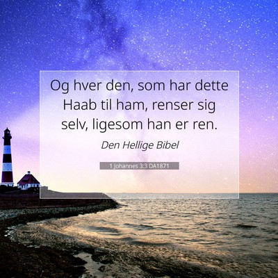 Picture 07 - 1 Johannes 3:3 DA1871 - Og hver den, som har dette Haab til ham, renser - Bible Verse Picture