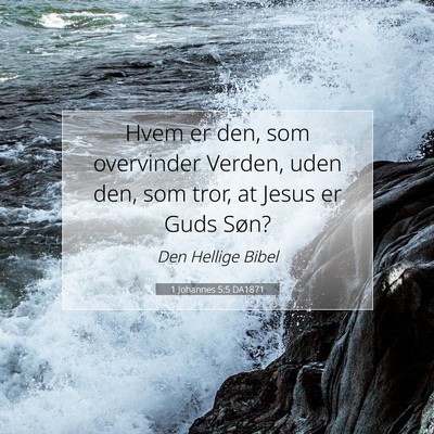 Picture 07 - 1 Johannes 5:5 DA1871 - Hvem er den, som overvinder Verden, uden den, som - Bible Verse Picture