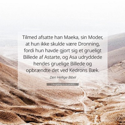 Picture 07 - 1 Kongebog 15:13 DA1871 - Tilmed afsatte han Maeka, sin Moder, at hun ikke - Bible Verse Picture