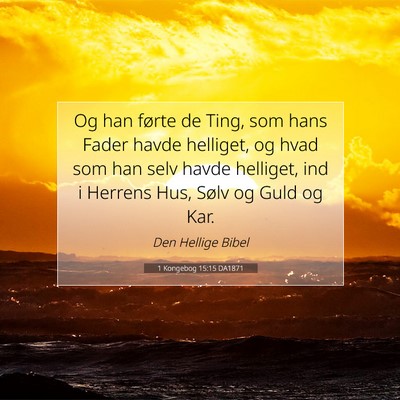 Picture 07 - 1 Kongebog 15:15 DA1871 - Og han førte de Ting, som hans Fader havde - Bible Verse Picture