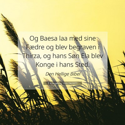 Picture 07 - 1 Kongebog 16:6 DA1871 - Og Baesa laa med sine Fædre og blev begraven i - Bible Verse Picture