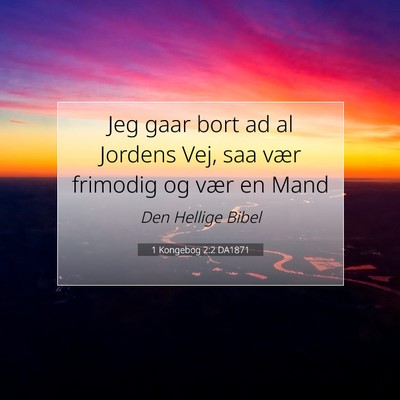 Picture 07 - 1 Kongebog 2:2 DA1871 - Jeg gaar bort ad al Jordens Vej, saa vær - Bible Verse Picture