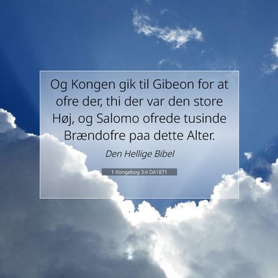 Picture 07 - 1 Kongebog 3:4 DA1871 - Og Kongen gik til Gibeon for at ofre der, thi der - Bible Verse Picture