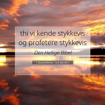 Picture 07 - 1 Korintherne 13:9 DA1871 - thi vi kende stykkevis og profetere - Bible Verse Picture