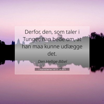 Picture 07 - 1 Korintherne 14:13 DA1871 - Derfor, den, som taler i Tunger, han bede om, at - Bible Verse Picture