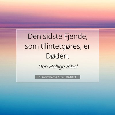 Picture 07 - 1 Korintherne 15:26 DA1871 - Den sidste Fjende, som tilintetgøres, er - Bible Verse Picture