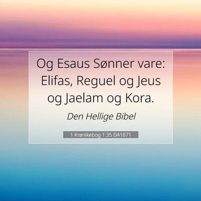 Picture 07 - 1 Krønikebog 1:35 DA1871 - Og Esaus Sønner vare: Elifas, Reguel og Jeus og - Bible Verse Picture