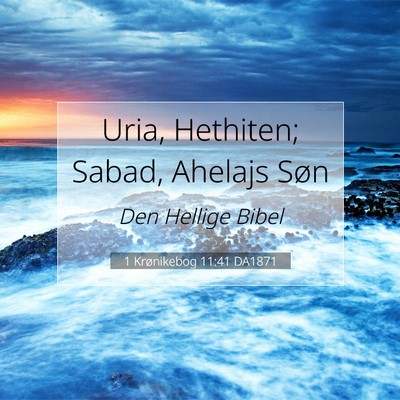 Picture 07 - 1 Krønikebog 11:41 DA1871 - Uria, Hethiten; Sabad, Ahelajs - Bible Verse Picture