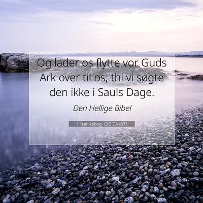 Picture 07 - 1 Krønikebog 13:3 DA1871 - Og lader os flytte vor Guds Ark over til os; thi - Bible Verse Picture