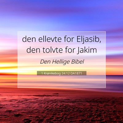 Picture 07 - 1 Krønikebog 24:12 DA1871 - den ellevte for Eljasib, den tolvte for - Bible Verse Picture