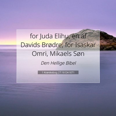 Picture 07 - 1 Krønikebog 27:18 DA1871 - for Juda Elihu, en af Davids Brødre; for Isaskar - Bible Verse Picture