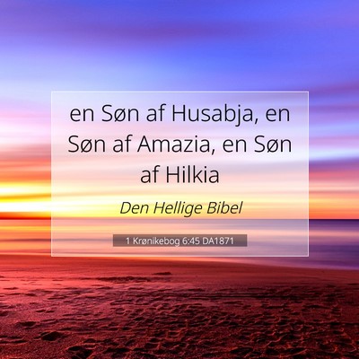 Picture 07 - 1 Krønikebog 6:45 DA1871 - en Søn af Husabja, en Søn af Amazia, en Søn af - Bible Verse Picture
