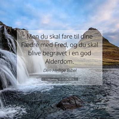 Picture 07 - 1 Mosebog 15:15 DA1871 - Men du skal fare til dine Fædre med Fred, og du - Bible Verse Picture