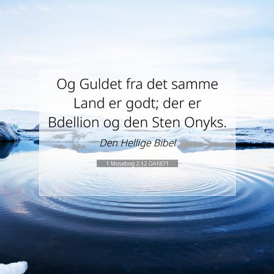 Picture 07 - 1 Mosebog 2:12 DA1871 - Og Guldet fra det samme Land er godt; der er - Bible Verse Picture