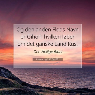 Picture 07 - 1 Mosebog 2:13 DA1871 - Og den anden Flods Navn er Gihon, hvilken løber - Bible Verse Picture