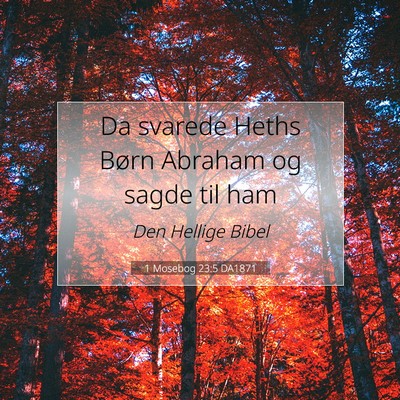 Picture 07 - 1 Mosebog 23:5 DA1871 - Da svarede Heths Børn Abraham og sagde til - Bible Verse Picture