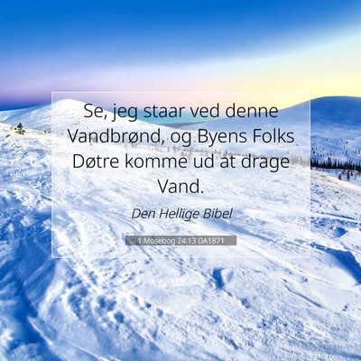Picture 07 - 1 Mosebog 24:13 DA1871 - Se, jeg staar ved denne Vandbrønd, og Byens - Bible Verse Picture