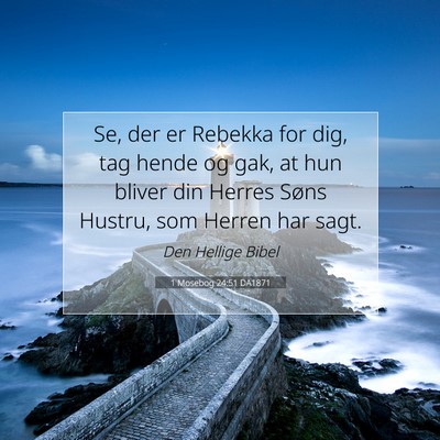 Picture 07 - 1 Mosebog 24:51 DA1871 - Se, der er Rebekka for dig, tag hende og gak, at - Bible Verse Picture