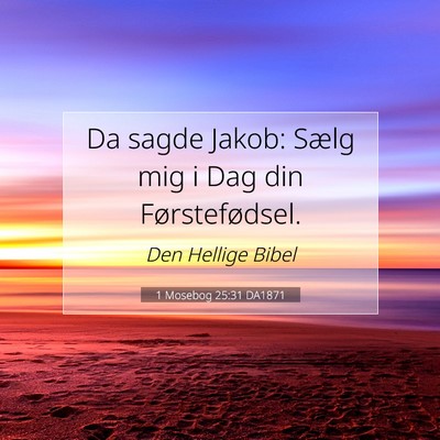 Picture 07 - 1 Mosebog 25:31 DA1871 - Da sagde Jakob: Sælg mig i Dag din - Bible Verse Picture