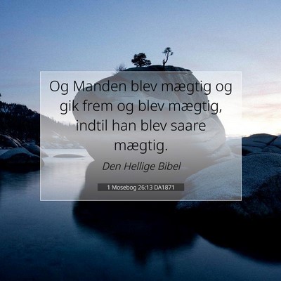 Picture 07 - 1 Mosebog 26:13 DA1871 - Og Manden blev mægtig og gik frem og blev - Bible Verse Picture