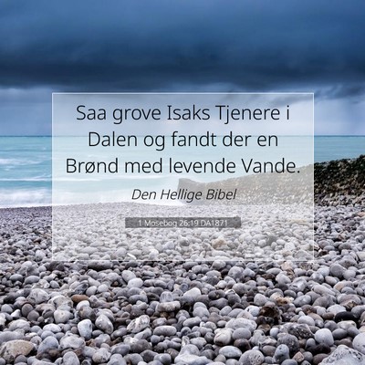 Picture 07 - 1 Mosebog 26:19 DA1871 - Saa grove Isaks Tjenere i Dalen og fandt der en - Bible Verse Picture