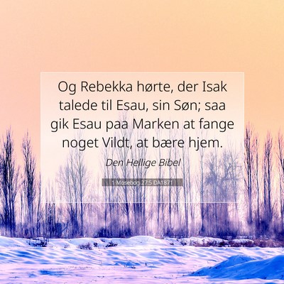 Picture 07 - 1 Mosebog 27:5 DA1871 - Og Rebekka hørte, der Isak talede til Esau, sin - Bible Verse Picture