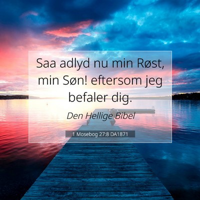 Picture 07 - 1 Mosebog 27:8 DA1871 - Saa adlyd nu min Røst, min Søn! eftersom jeg - Bible Verse Picture