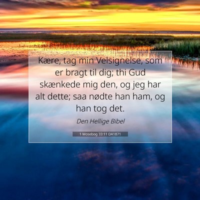Picture 07 - 1 Mosebog 33:11 DA1871 - Kære, tag min Velsignelse, som er bragt til dig; - Bible Verse Picture
