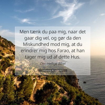Picture 07 - 1 Mosebog 40:14 DA1871 - Men tænk du paa mig, naar det gaar dig vel, og - Bible Verse Picture