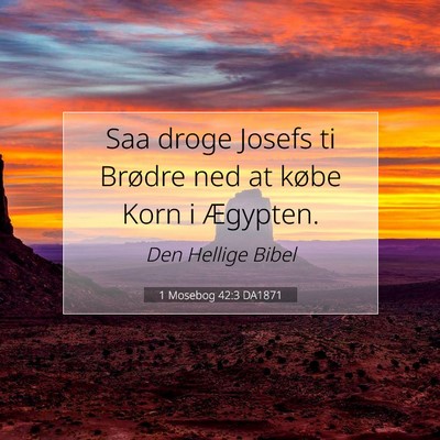 Picture 07 - 1 Mosebog 42:3 DA1871 - Saa droge Josefs ti Brødre ned at købe Korn i - Bible Verse Picture