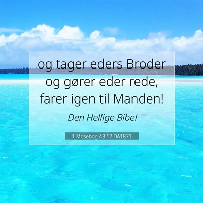 Picture 07 - 1 Mosebog 43:12 DA1871 - og tager eders Broder og gører eder rede, farer - Bible Verse Picture