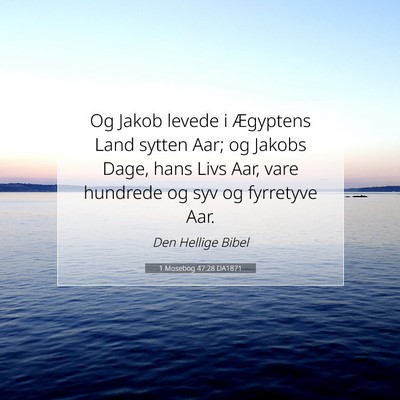 Picture 07 - 1 Mosebog 47:28 DA1871 - Og Jakob levede i Ægyptens Land sytten Aar; og - Bible Verse Picture