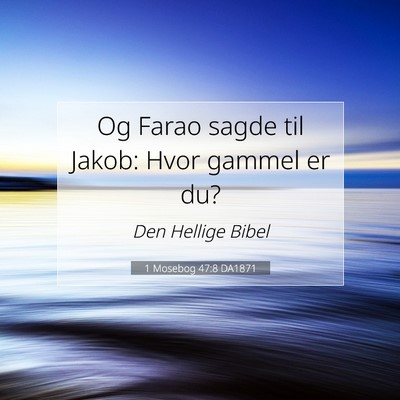 Picture 07 - 1 Mosebog 47:8 DA1871 - Og Farao sagde til Jakob: Hvor gammel er - Bible Verse Picture