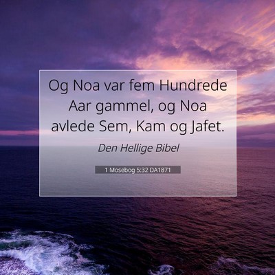 Picture 07 - 1 Mosebog 5:32 DA1871 - Og Noa var fem Hundrede Aar gammel, og Noa avlede - Bible Verse Picture