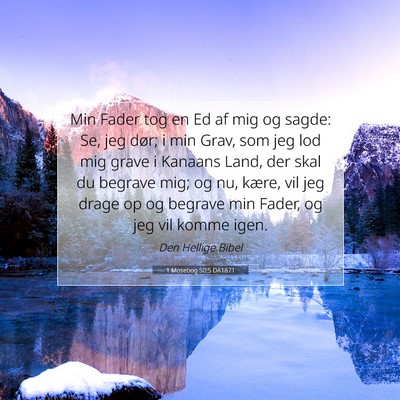 Picture 07 - 1 Mosebog 50:5 DA1871 - Min Fader tog en Ed af mig og sagde: Se, jeg - Bible Verse Picture