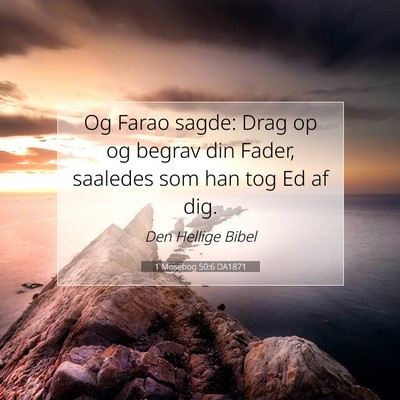 Picture 07 - 1 Mosebog 50:6 DA1871 - Og Farao sagde: Drag op og begrav din Fader, - Bible Verse Picture