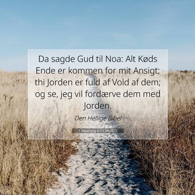 Picture 07 - 1 Mosebog 6:13 DA1871 - Da sagde Gud til Noa: Alt Køds Ende er kommen - Bible Verse Picture