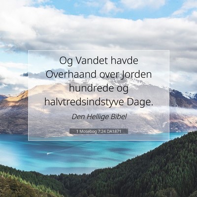 Picture 07 - 1 Mosebog 7:24 DA1871 - Og Vandet havde Overhaand over Jorden hundrede og - Bible Verse Picture