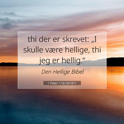 Picture 07 - 1 Peter 1:16 DA1871 - thi der er skrevet: „I skulle være hellige, - Bible Verse Picture